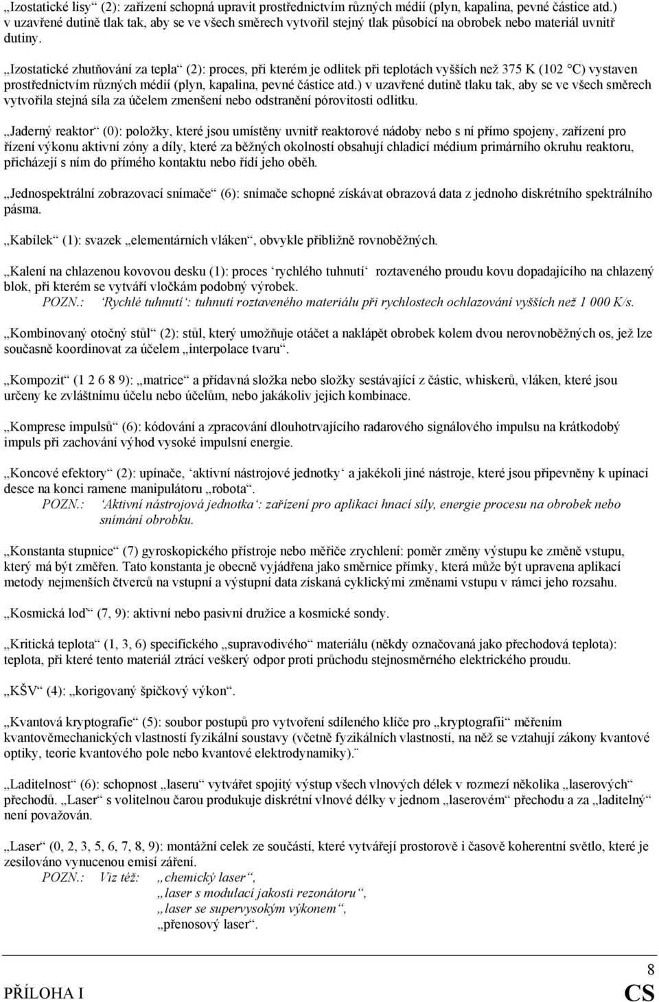 Izostatické zhutňování za tepla (2): proces, při kterém je odlitek při teplotách vyšších než 375 K (102 C) vystaven prostřednictvím různých médií (plyn, kapalina, pevné částice atd.