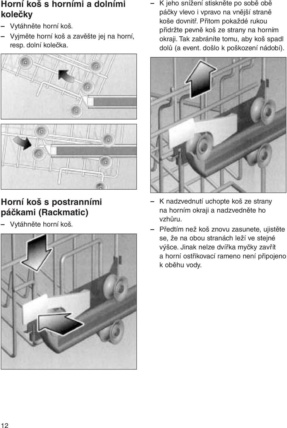 Tak zabráníte tomu, aby koš spadl dolů (a event. došlo k poškození nádobí). Horní koš s postranními páčkami (Rackmatic) Vytáhněte horní koš.