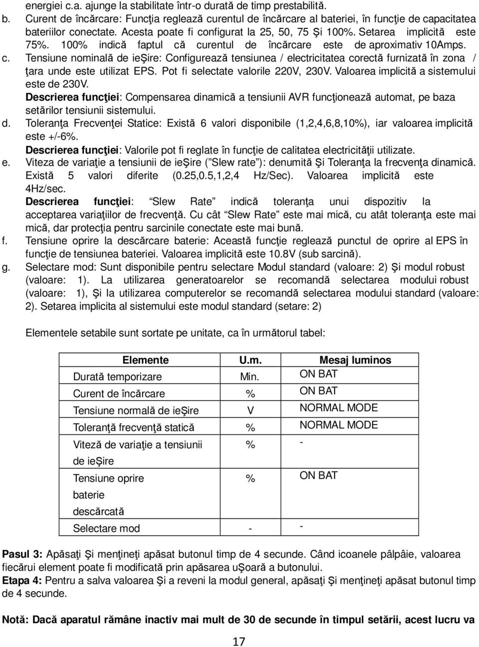 Pot fi selectate valorile 220V, 230V. Valoarea implicită a sistemului este de 230V.