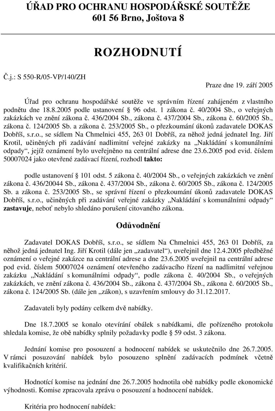 , o veřejných zakázkách ve znění zákona č. 436/2004 Sb., zákona č. 437/2004 Sb., zákona č. 60/2005 Sb., zákona č. 124/2005 Sb. a zákona č. 253/2005 Sb., o přezkoumání úkonů zadavatele DOKAS Dobříš, s.