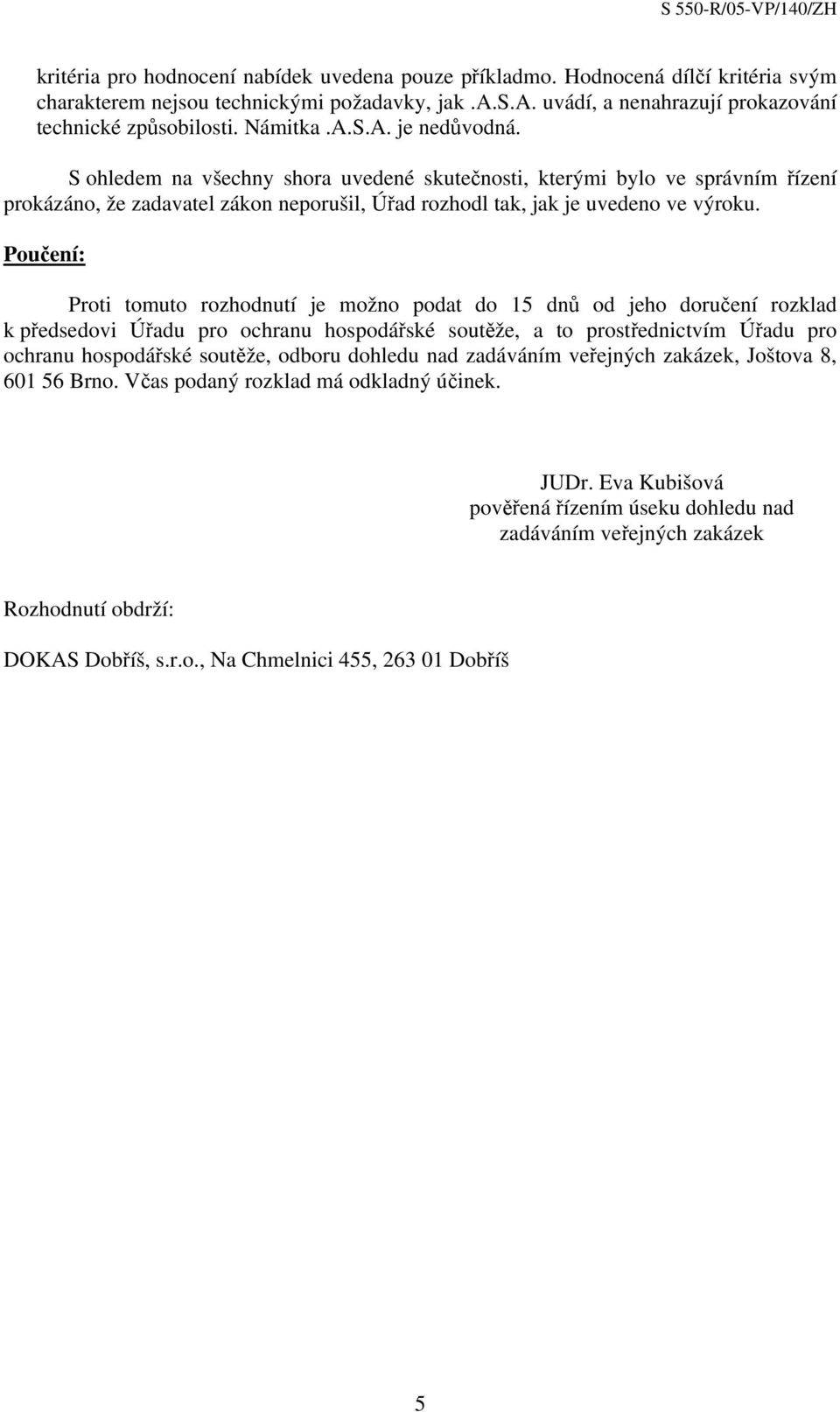 Poučení: Proti tomuto rozhodnutí je možno podat do 15 dnů od jeho doručení rozklad k předsedovi Úřadu pro ochranu hospodářské soutěže, a to prostřednictvím Úřadu pro ochranu hospodářské soutěže,