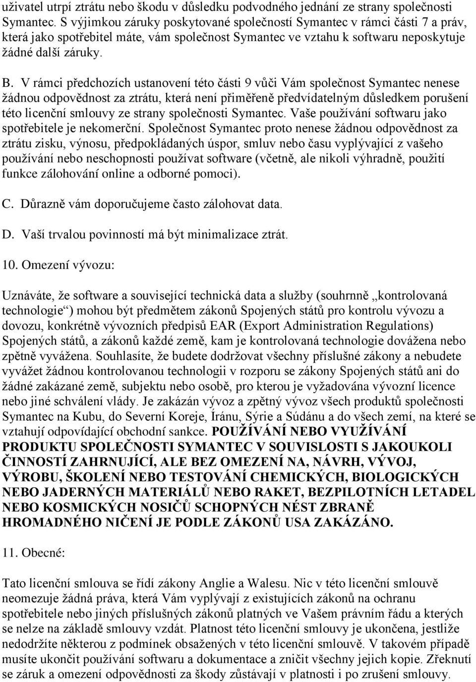 V rámci předchozích ustanovení této části 9 vŧči Vám společnost Symantec nenese ţádnou odpovědnost za ztrátu, která není přiměřeně předvídatelným dŧsledkem porušení této licenční smlouvy ze strany
