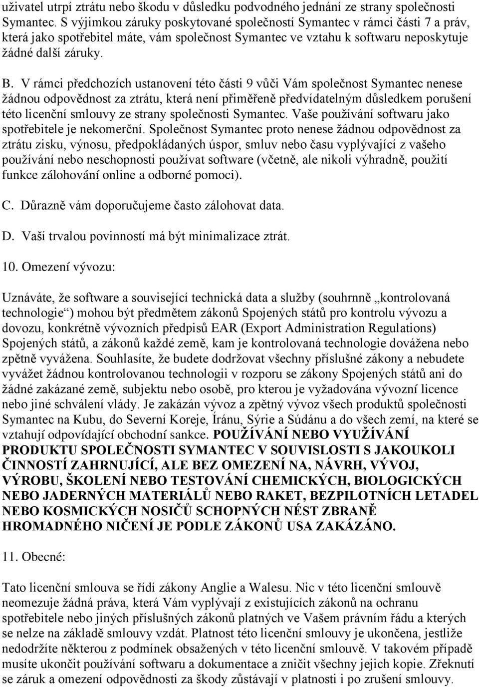 V rámci předchozích ustanovení této části 9 vŧči Vám společnost Symantec nenese ţádnou odpovědnost za ztrátu, která není přiměřeně předvídatelným dŧsledkem porušení této licenční smlouvy ze strany