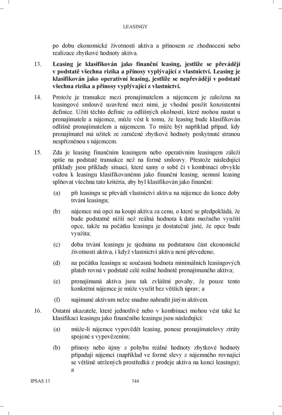 Leasing je klasifikován jako operativní leasing, jestliže se nepřevádějí v podstatě všechna rizika a přínosy vyplývající z vlastnictví. 14.