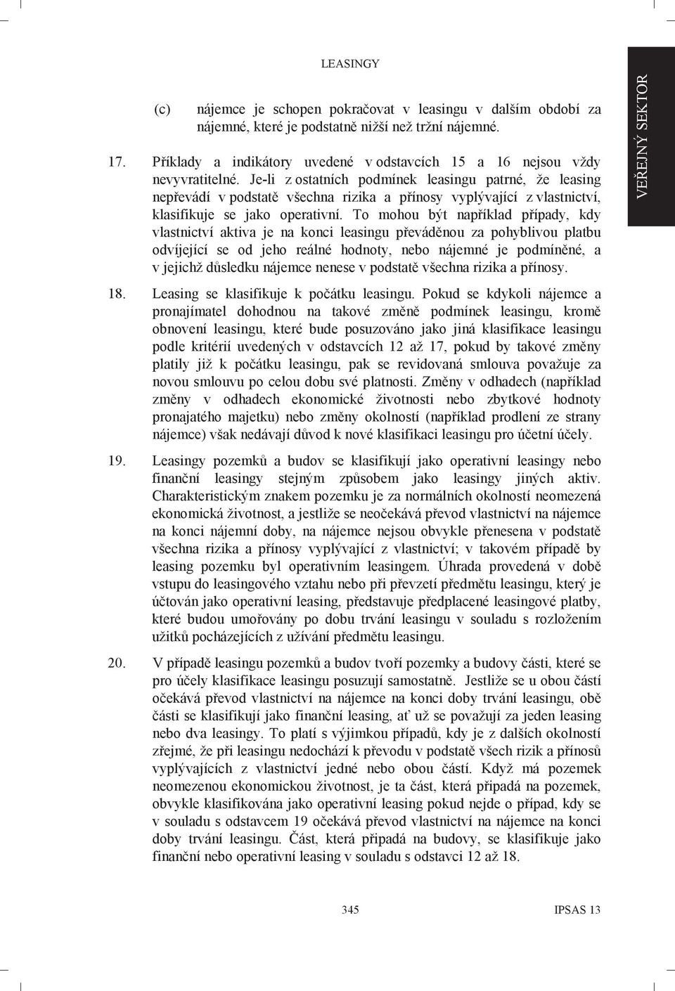 To mohou být například případy, kdy vlastnictví aktiva je na konci leasingu převáděnou za pohyblivou platbu odvíjející se od jeho reálné hodnoty, nebo nájemné je podmíněné, a v jejichž důsledku