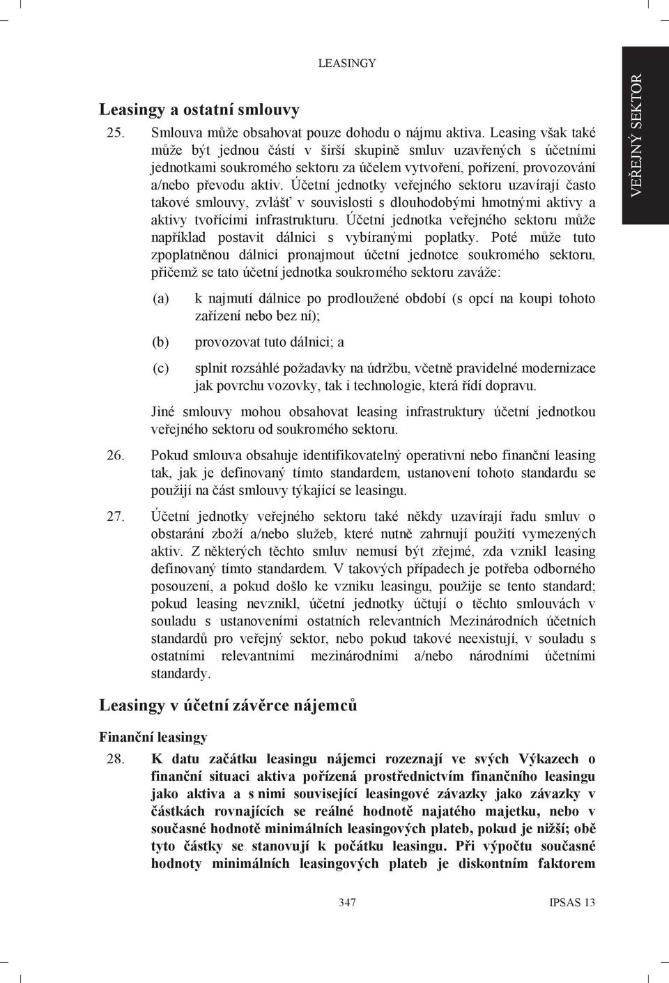 Účetní jednotky veřejného sektoru uzavírají často takové smlouvy, zvlášť v souvislosti s dlouhodobými hmotnými aktivy a aktivy tvořícími infrastrukturu.