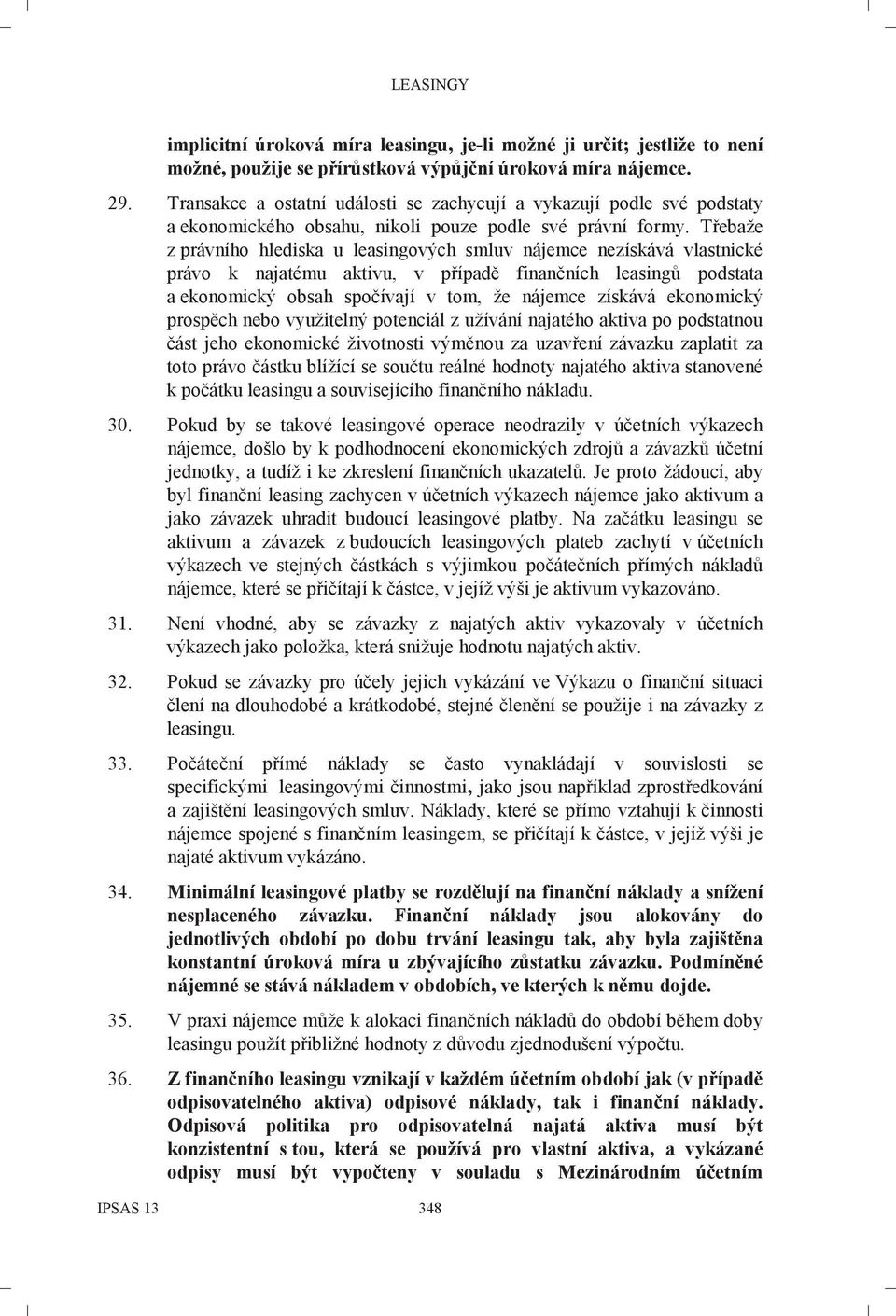 Třebaže z právního hlediska u leasingových smluv nájemce nezískává vlastnické právo k najatému aktivu, v případě finančních leasingů podstata a ekonomický obsah spočívají v tom, že nájemce získává