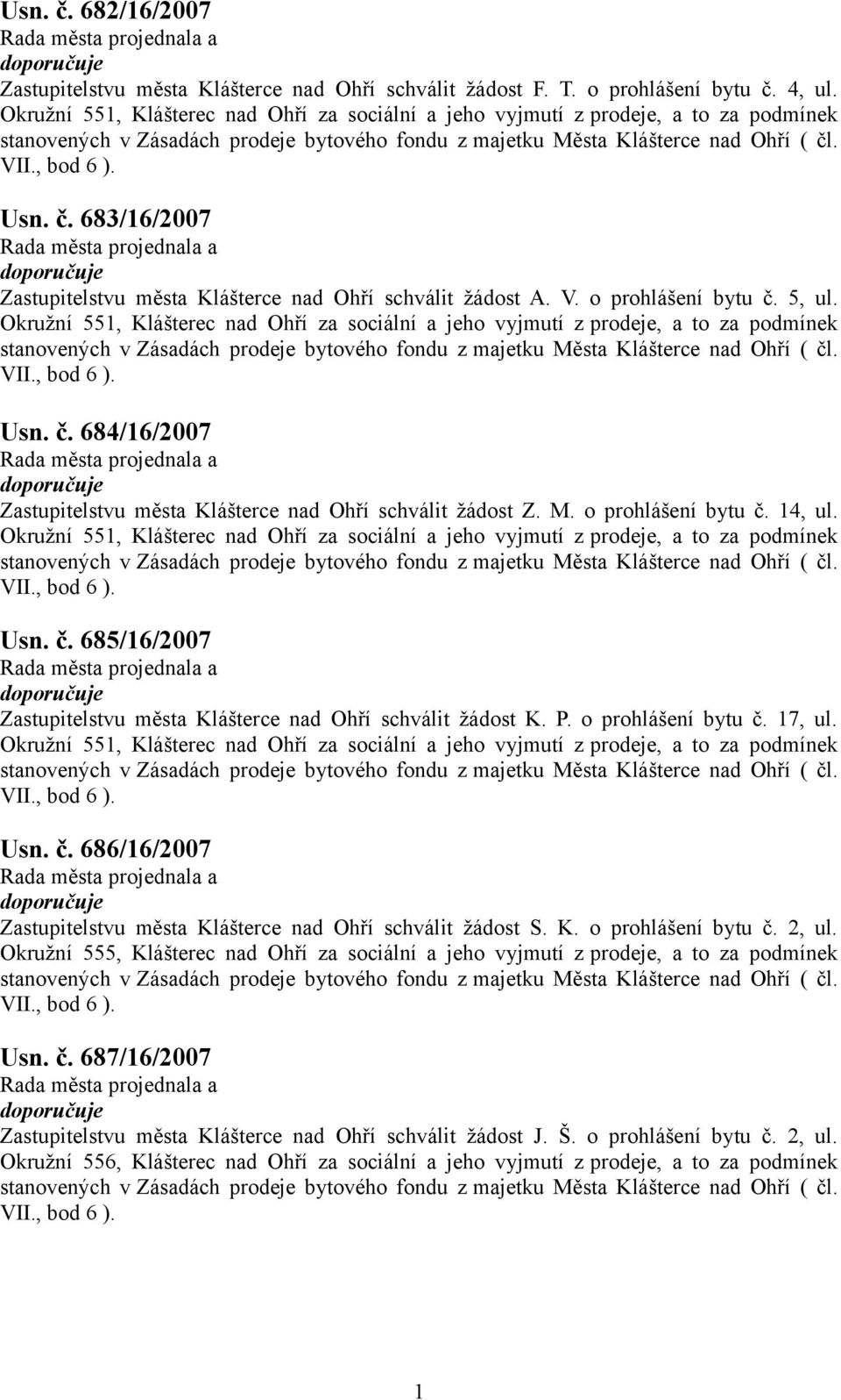 M. o prohlášení bytu č. 4, ul. Okružní 55, Klášterec nad Ohří za sociální a jeho vyjmutí z prodeje, a to za podmínek Usn. č. 685/6/2007 Zastupitelstvu města Klášterce nad Ohří schválit žádost K. P.