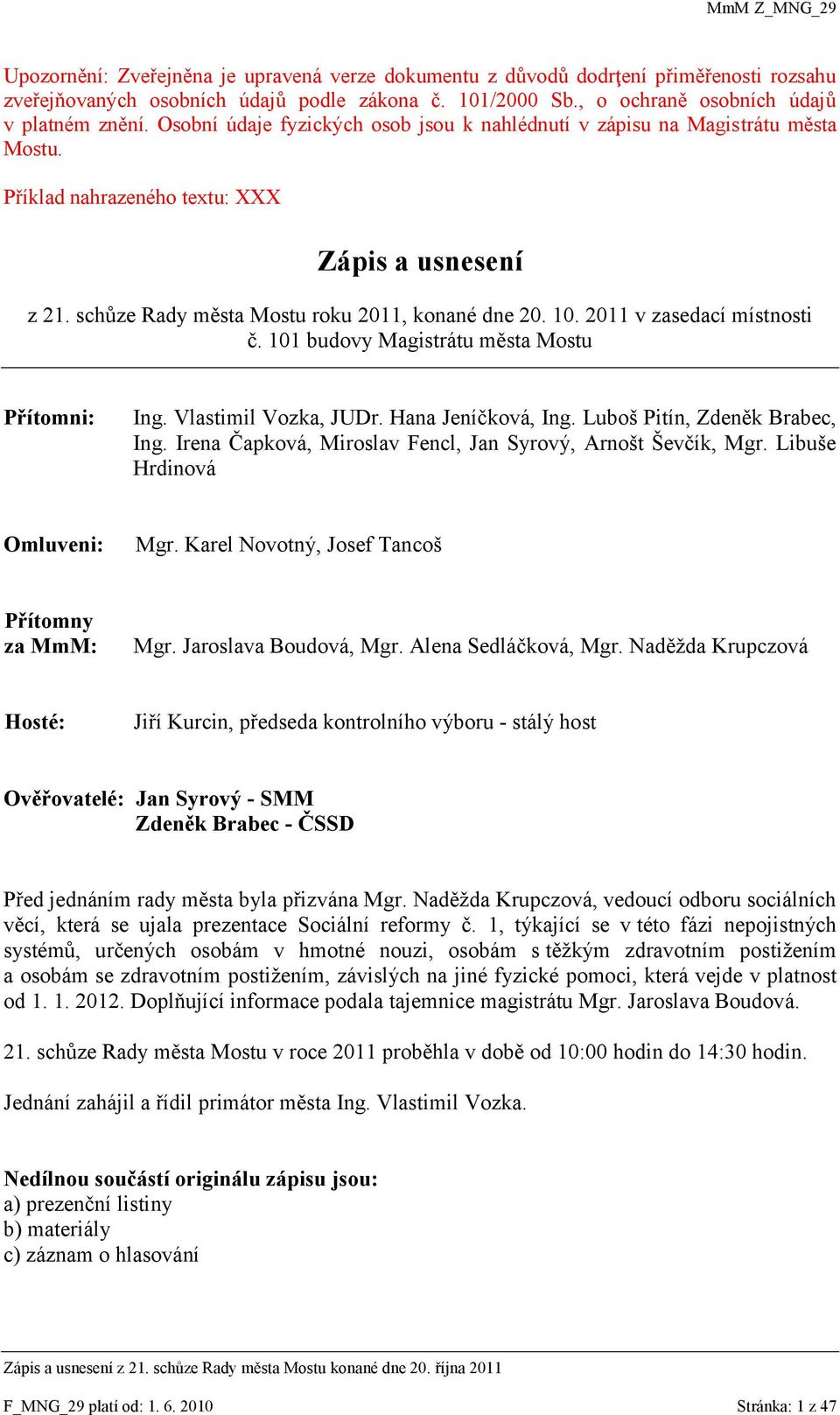 2011 v zasedací místnosti č. 101 budovy Magistrátu města Mostu Přítomni: Ing. Vlastimil Vozka, JUDr. Hana Jeníčková, Ing. Luboš Pitín, Zdeněk Brabec, Ing.