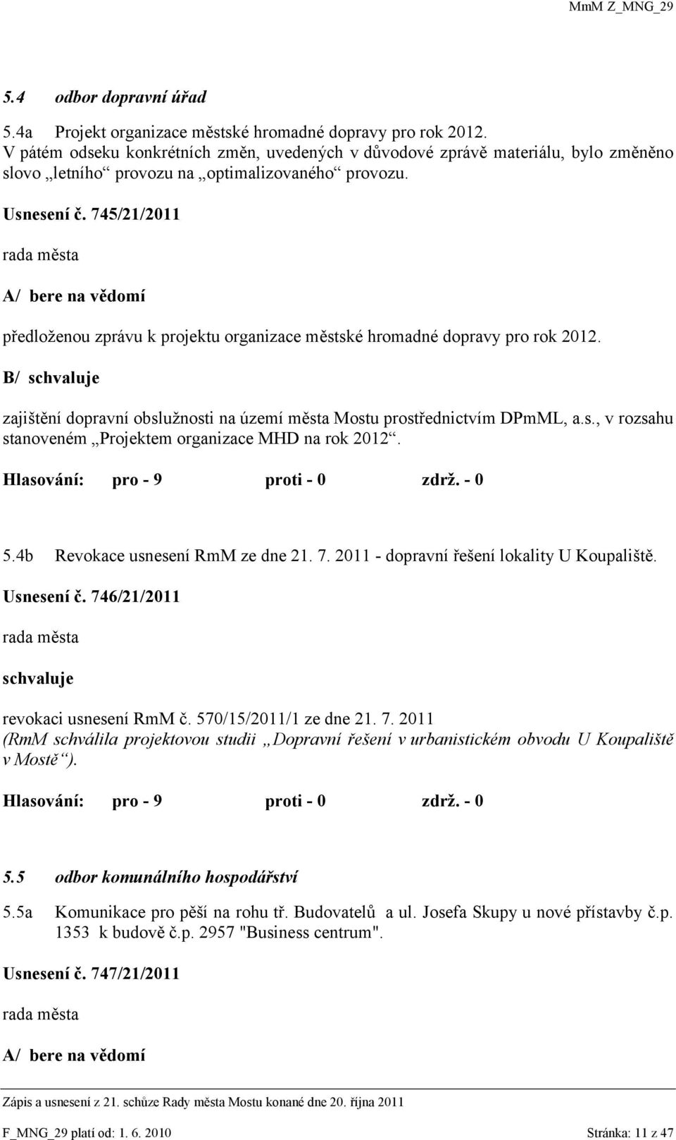 745/21/2011 A/ bere na vědomí předloţenou zprávu k projektu organizace městské hromadné dopravy pro rok 2012. B/ schvaluje zajištění dopravní obsluţnosti na území města Mostu prostřednictvím DPmML, a.