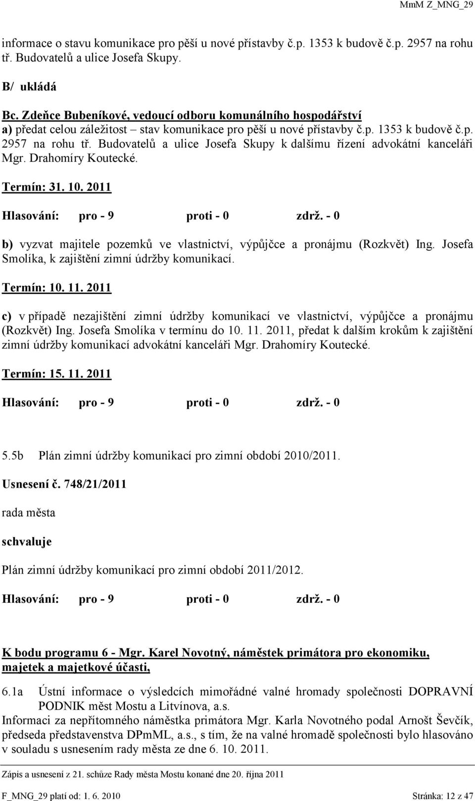 Budovatelů a ulice Josefa Skupy k dalšímu řízení advokátní kanceláři Mgr. Drahomíry Koutecké. Termín: 31. 10. 2011 b) vyzvat majitele pozemků ve vlastnictví, výpůjčce a pronájmu (Rozkvět) Ing.