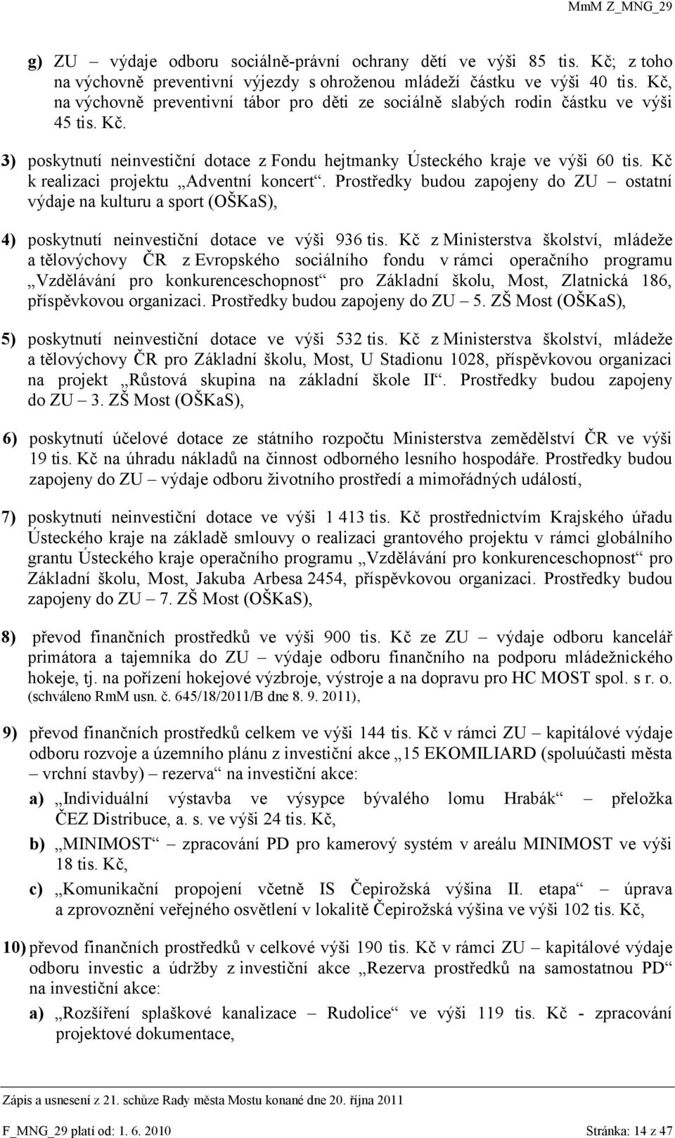 Kč k realizaci projektu Adventní koncert. Prostředky budou zapojeny do ZU ostatní výdaje na kulturu a sport (OŠKaS), 4) poskytnutí neinvestiční dotace ve výši 936 tis.