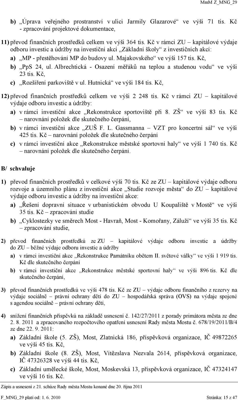 Albrechtická - Osazení měřáků na teplou a studenou vodu ve výši 23 tis. Kč, c) Rozšíření parkoviště v ul. Hutnická ve výši 184 tis. Kč, 12) převod finančních prostředků celkem ve výši 2 248 tis.