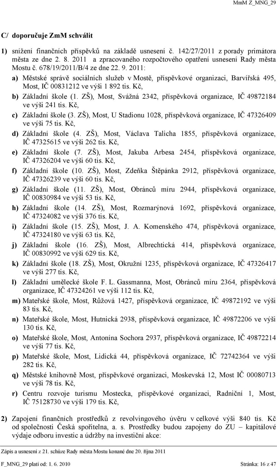 2011: a) Městské správě sociálních sluţeb v Mostě, příspěvkové organizaci, Barvířská 495, Most, IČ 00831212 ve výši 1 892 tis. Kč, b) Základní škole (1.