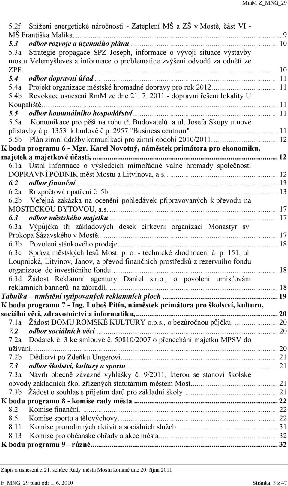 4a Projekt organizace městské hromadné dopravy pro rok 2012.... 11 5.4b Revokace usnesení RmM ze dne 21. 7. 2011 - dopravní řešení lokality U Koupaliště.... 11 5.5 odbor komunálního hospodářství.