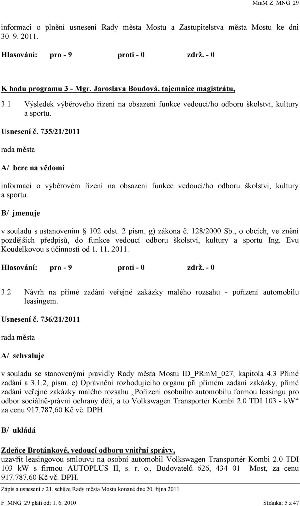 735/21/2011 A/ bere na vědomí informaci o výběrovém řízení na obsazení funkce vedoucí/ho odboru školství, kultury a sportu. B/ jmenuje v souladu s ustanovením 102 odst. 2 písm. g) zákona č.