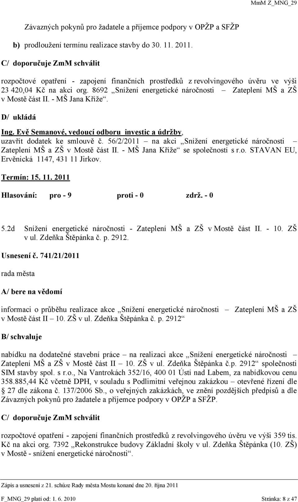 8692 Sníţení energetické náročnosti Zateplení MŠ a ZŠ v Mostě část II. - MŠ Jana Kříţe. D/ ukládá Ing. Evě Semanové, vedoucí odboru investic a údrţby, uzavřít dodatek ke smlouvě č.