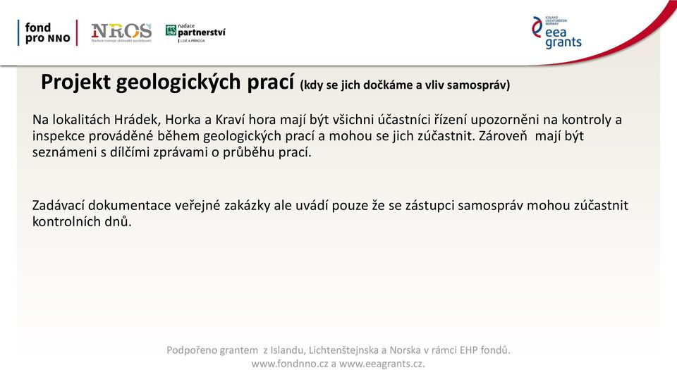 prací a mohou se jich zúčastnit. Zároveň mají být seznámeni s dílčími zprávami o průběhu prací.