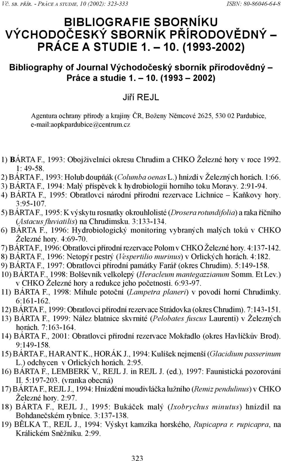 , 1993: Obojživelníci okresu Chrudim a CHKO Železné hory v roce 1992. 1: 49-58. 2) BÁRTA F., 1993: Holub doupňák (Columba oenas L.) hnízdí v Železných horách. 1:66. 3) BÁRTA F.