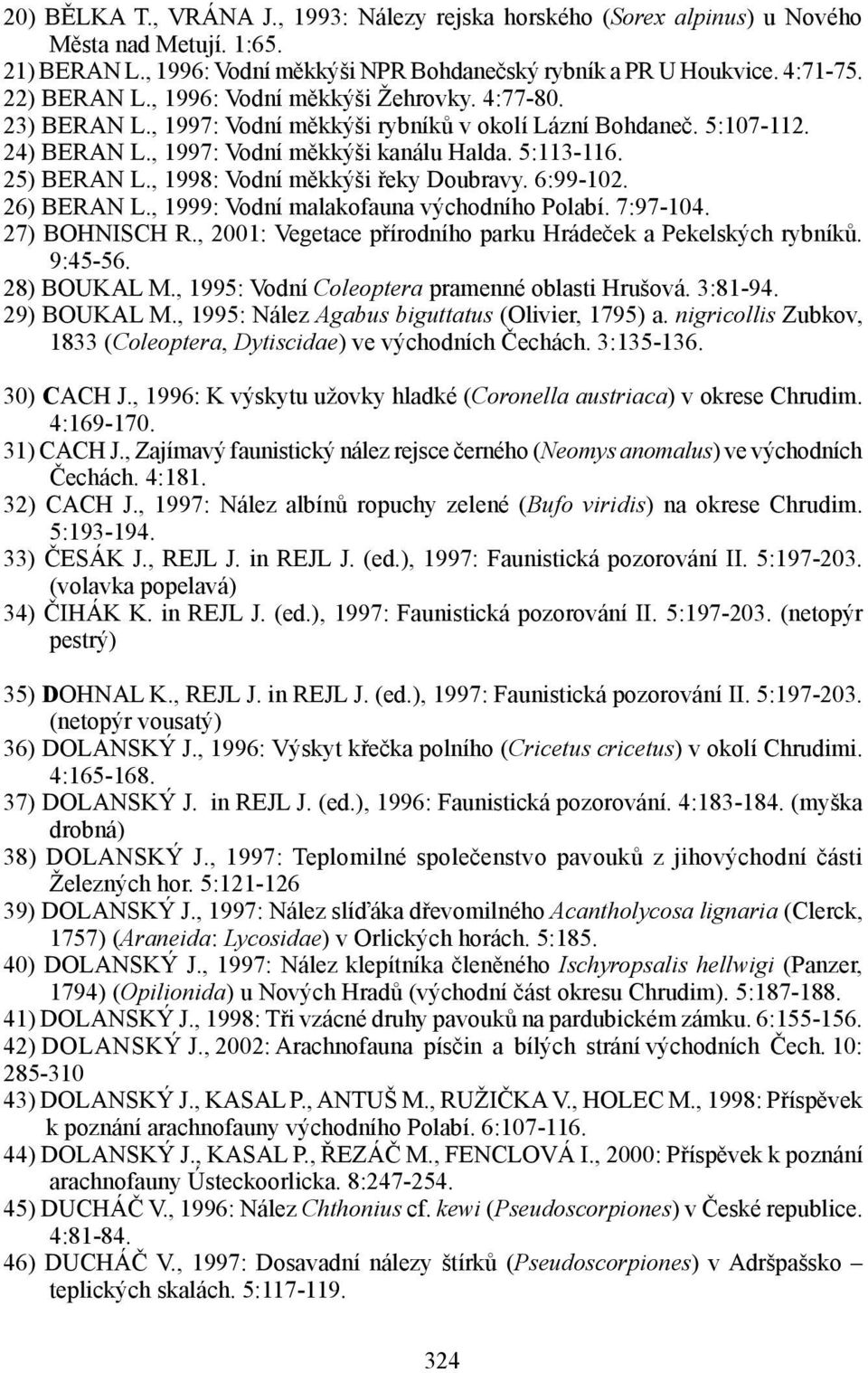 , 1998: Vodní měkkýši řeky Doubravy. 6:99-102. 26) BERAN L., 1999: Vodní malakofauna východního Polabí. 7:97-104. 27) BOHNISCH R., 2001: Vegetace přírodního parku Hrádeček a Pekelských rybníků.