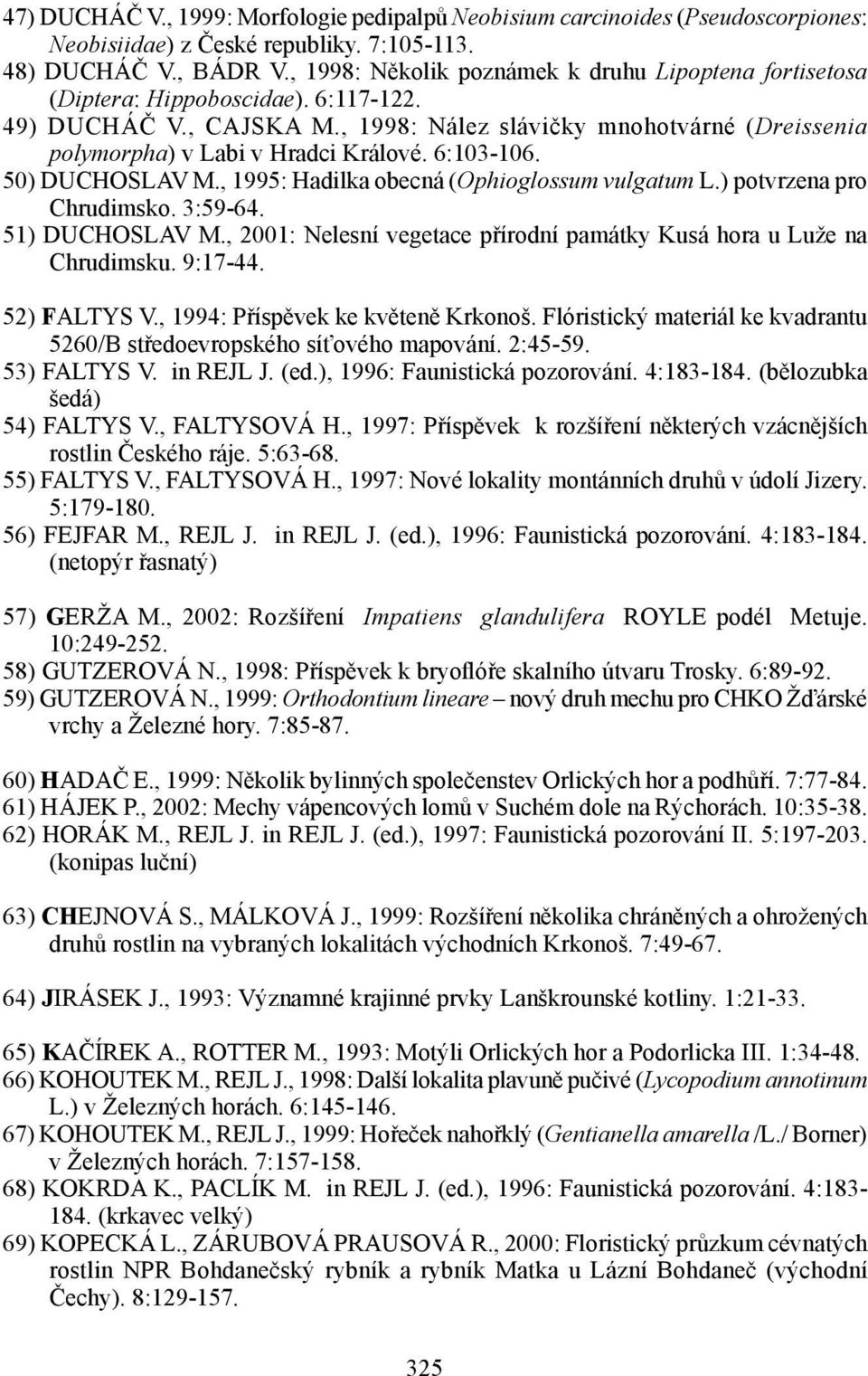 6:103-106. 50) DUCHOSLAV M., 1995: Hadilka obecná (Ophioglossum vulgatum L.) potvrzena pro Chrudimsko. 3:59-64. 51) DUCHOSLAV M.