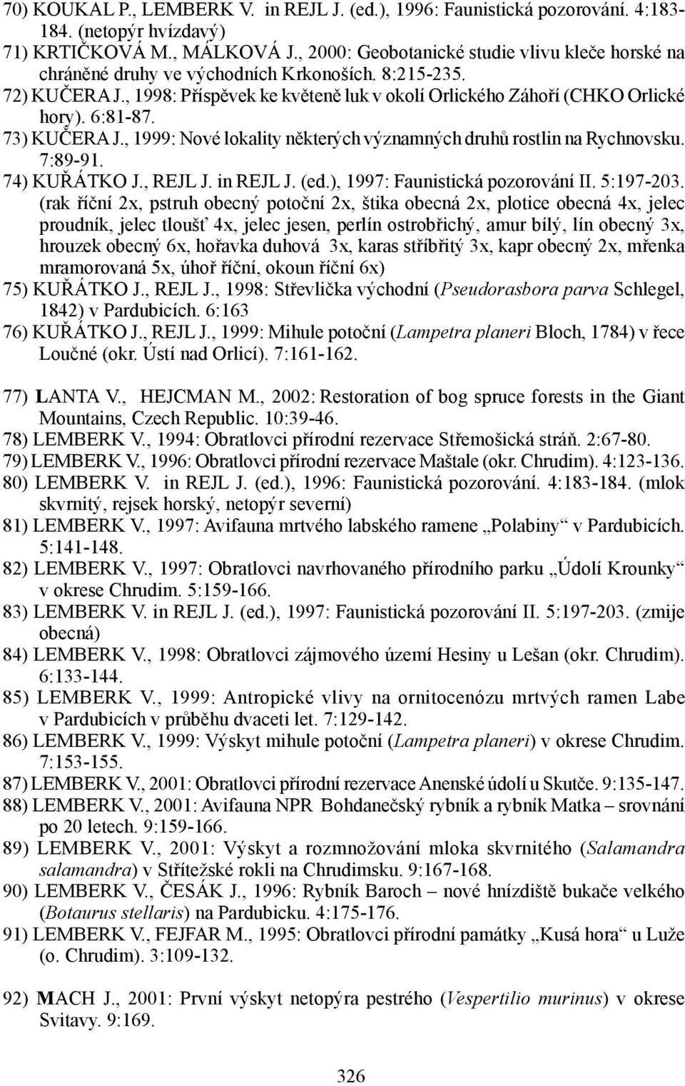 6:81-87. 73) KUČERA J., 1999: Nové lokality některých významných druhů rostlin na Rychnovsku. 7:89-91. 74) KUŘÁTKO J., REJL J. in REJL J. (ed.), 1997: Faunistická pozorování II. 5:197-203.