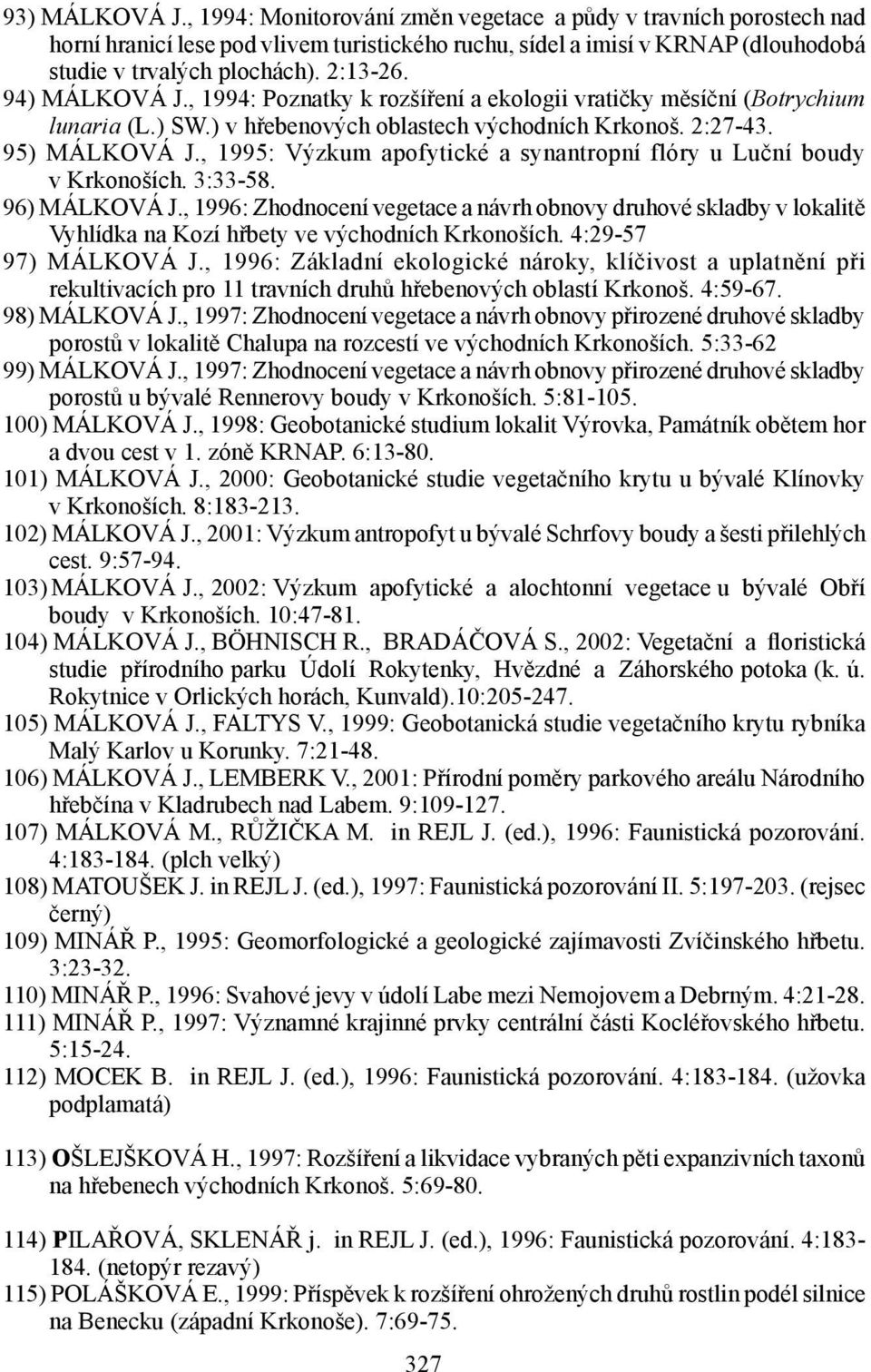, 1995: Výzkum apofytické a synantropní flóry u Luční boudy v Krkonoších. 3:33-58. 96) MÁLKOVÁ J.