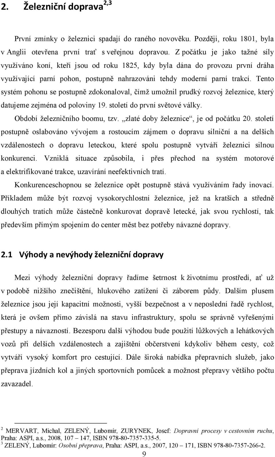 Tento systém pohonu se postupně zdokonaloval, čímž umožnil prudký rozvoj železnice, který datujeme zejména od poloviny 19. století do první světové války. Období železničního boomu, tzv.