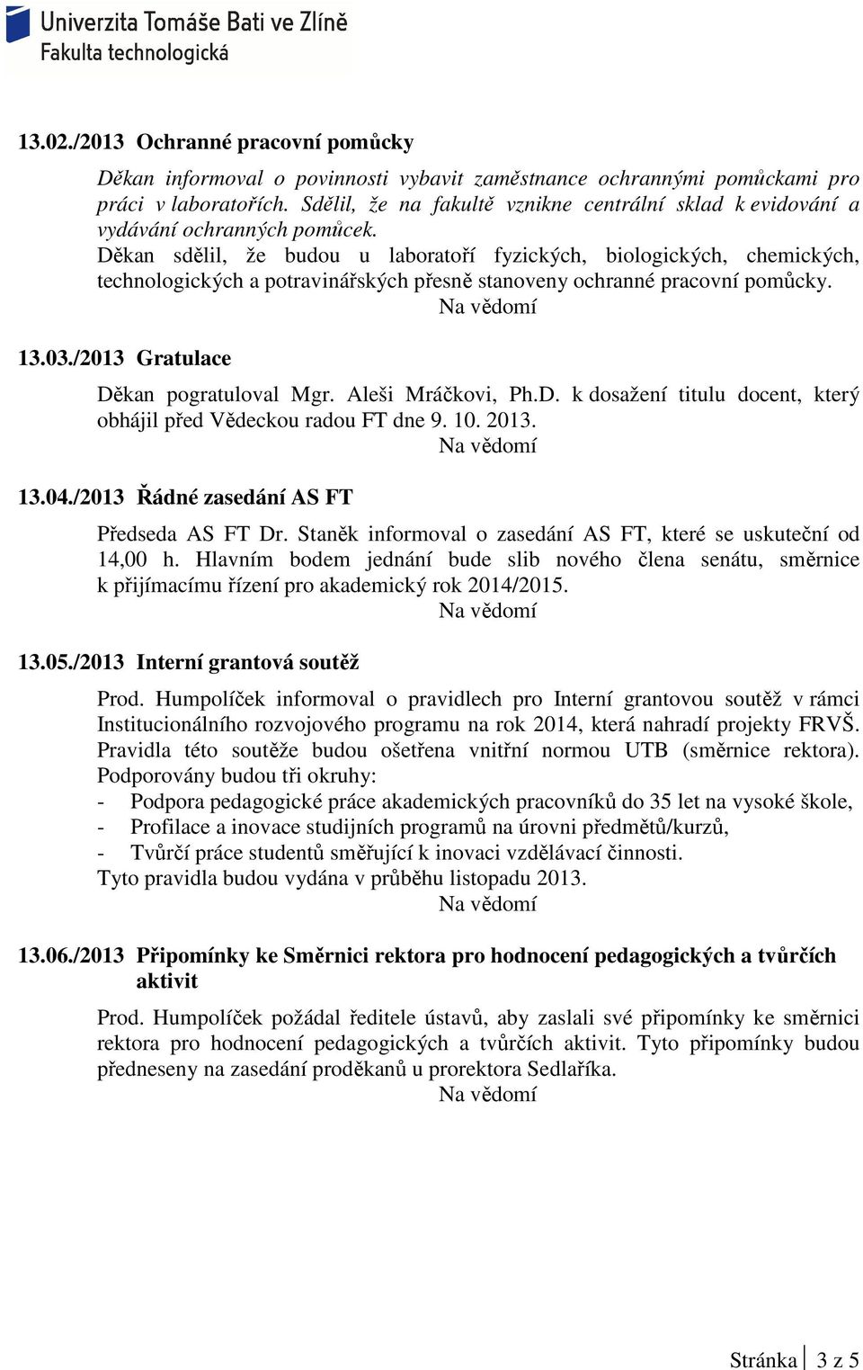 Děkan sdělil, že budou u laboratoří fyzických, biologických, chemických, technologických a potravinářských přesně stanoveny ochranné pracovní pomůcky. 13.03./2013 Gratulace Děkan pogratuloval Mgr.