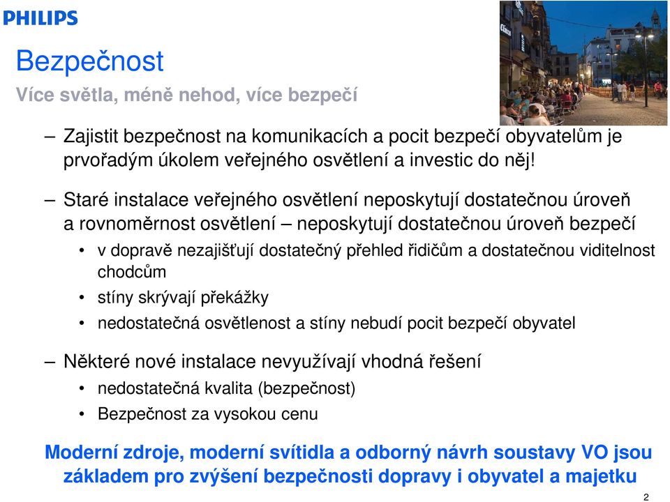 řidičům a dostatečnou viditelnost chodcům stíny skrývají překážky nedostatečná osvětlenost a stíny nebudí pocit bezpečí obyvatel Některé nové instalace nevyužívají vhodná řešení