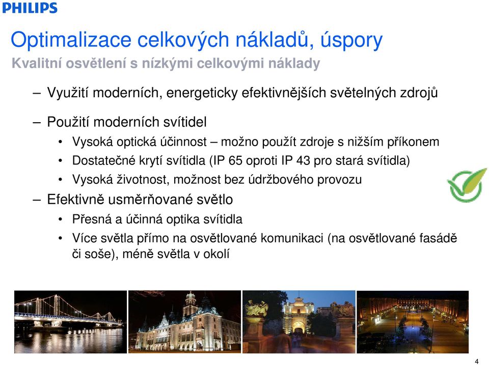 Dostatečné krytí svítidla (IP 65 oproti IP 43 pro stará svítidla) Vysoká životnost, možnost bez údržbového provozu Efektivně