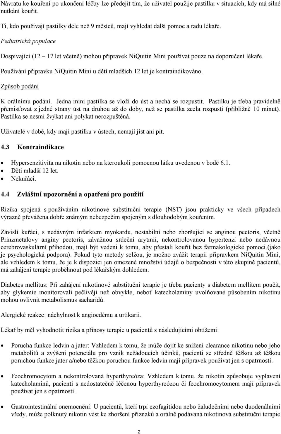 Pediatrická populace Dospívající (12 17 let včetně) mohou přípravek NiQuitin Mini používat pouze na doporučení lékaře. Používání přípravku NiQuitin Mini u dětí mladších 12 let je kontraindikováno.