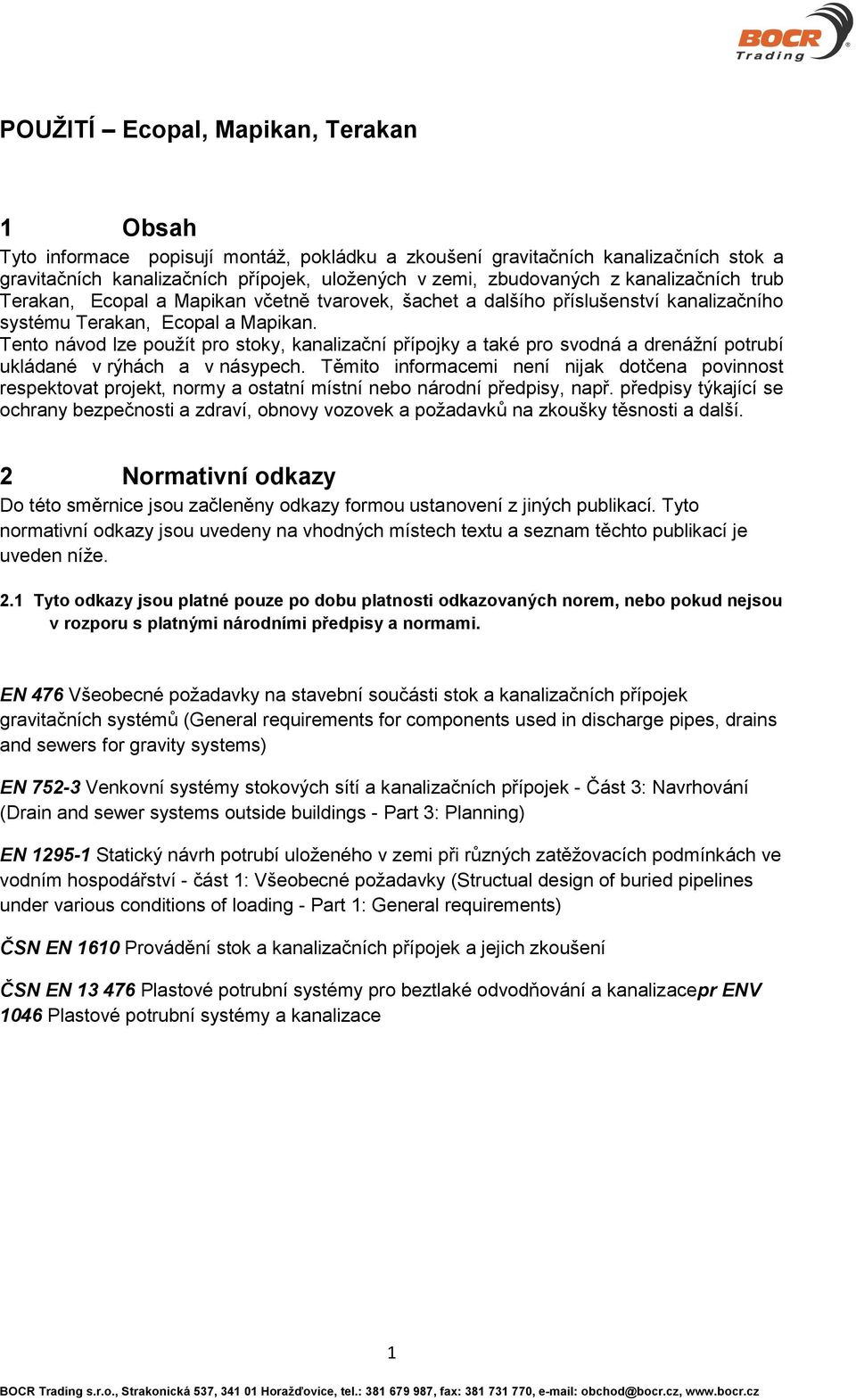 Tento návod lze použít pro stoky, kanalizační přípojky a také pro svodná a drenážní potrubí ukládané v rýhách a v násypech.