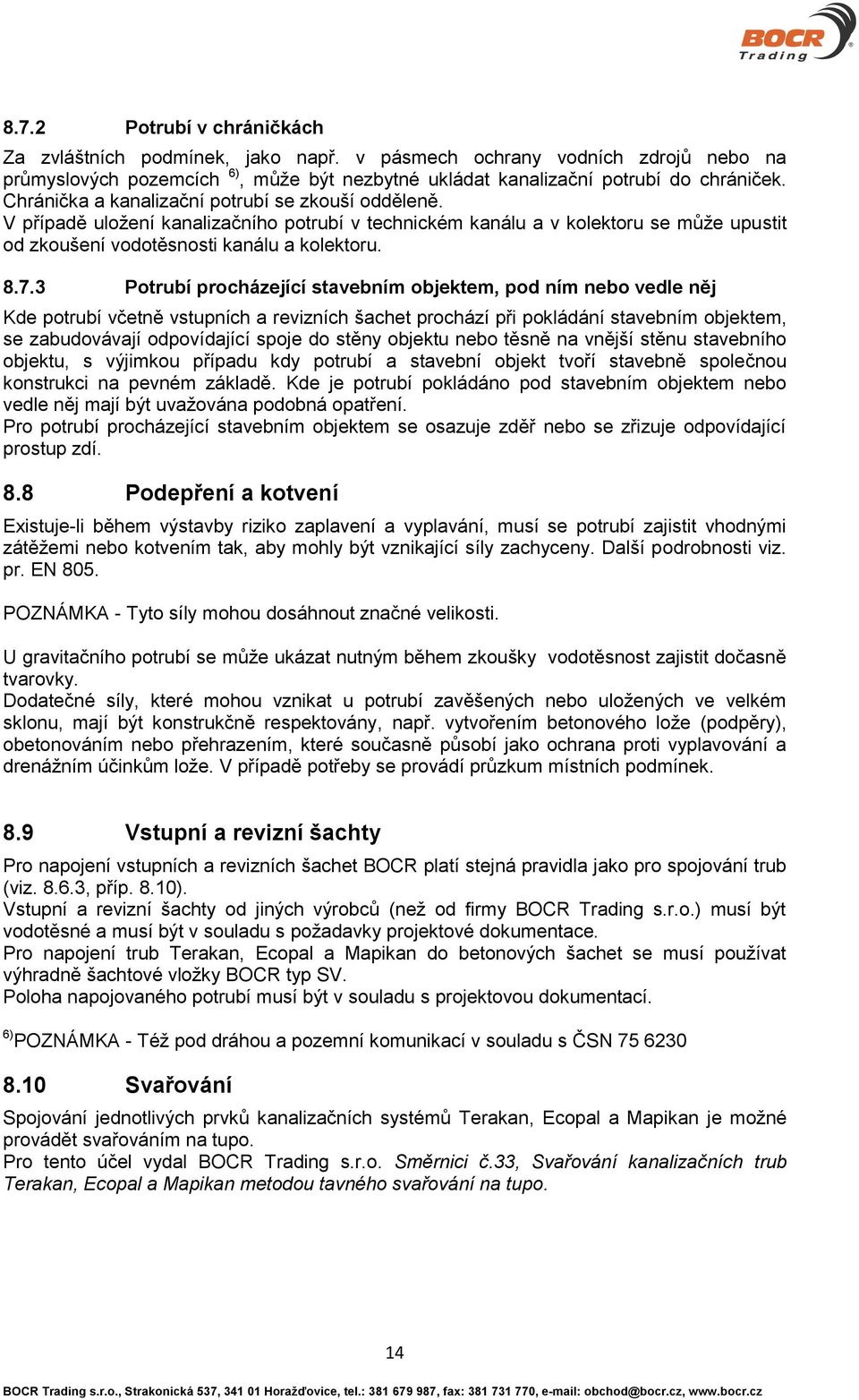 3 Potrubí procházející stavebním objektem, pod ním nebo vedle něj Kde potrubí včetně vstupních a revizních šachet prochází při pokládání stavebním objektem, se zabudovávají odpovídající spoje do