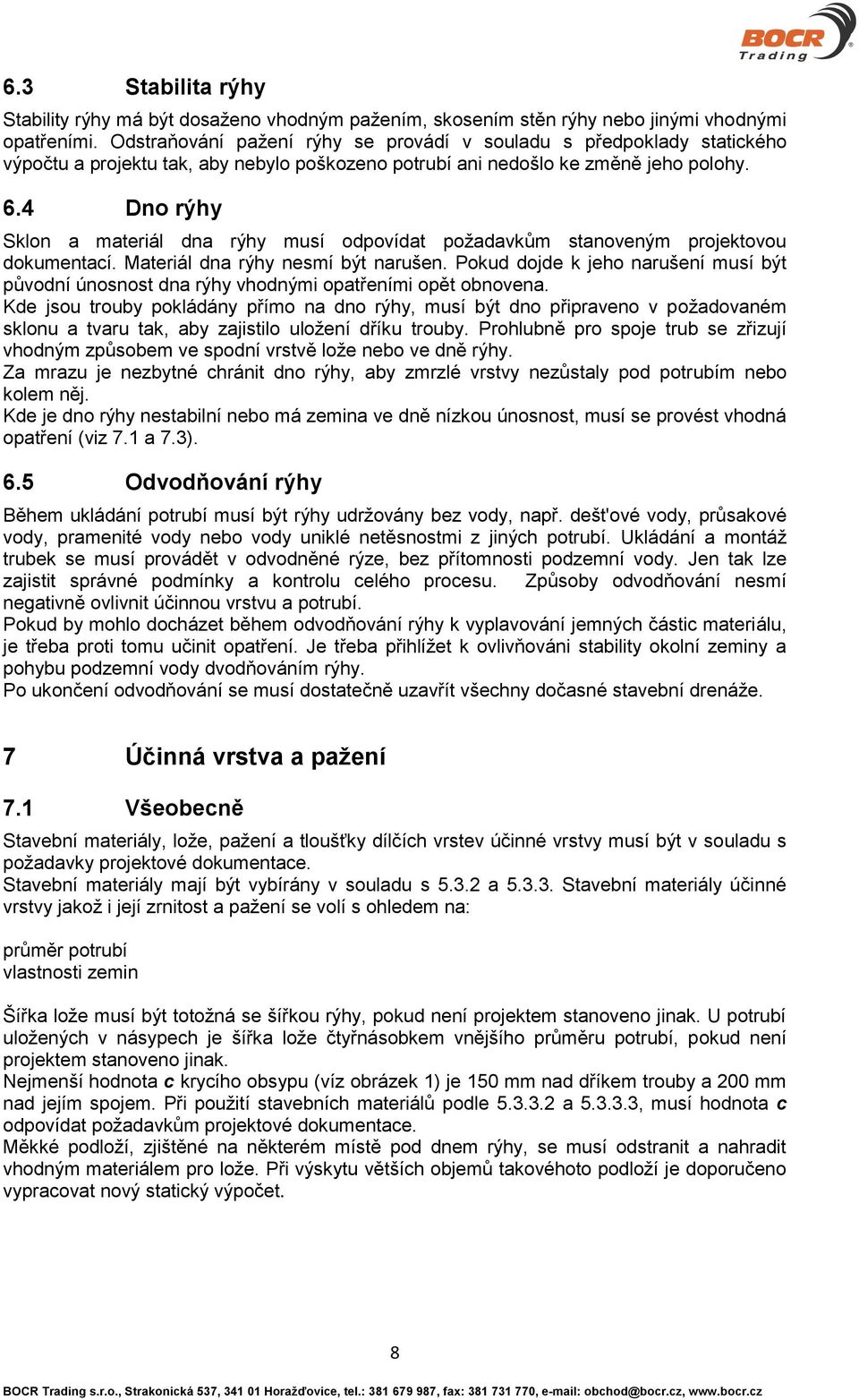 4 Dno rýhy Sklon a materiál dna rýhy musí odpovídat požadavkům stanoveným projektovou dokumentací. Materiál dna rýhy nesmí být narušen.