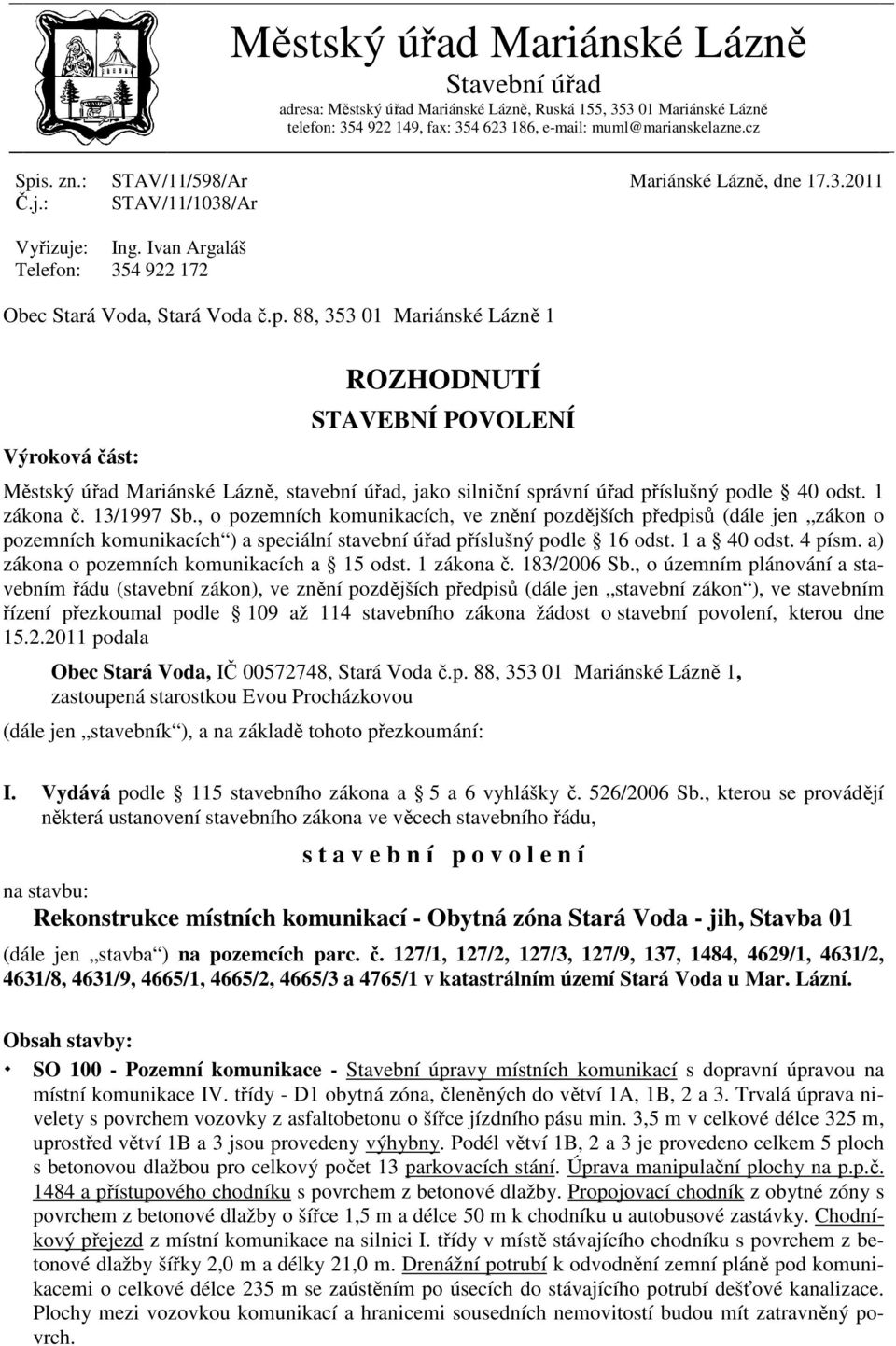 88, 353 01 Mariánské Lázně 1 Výroková část: ROZHODNUTÍ STAVEBNÍ POVOLENÍ Městský úřad Mariánské Lázně, stavební úřad, jako silniční správní úřad příslušný podle 40 odst. 1 zákona č. 13/1997 Sb.