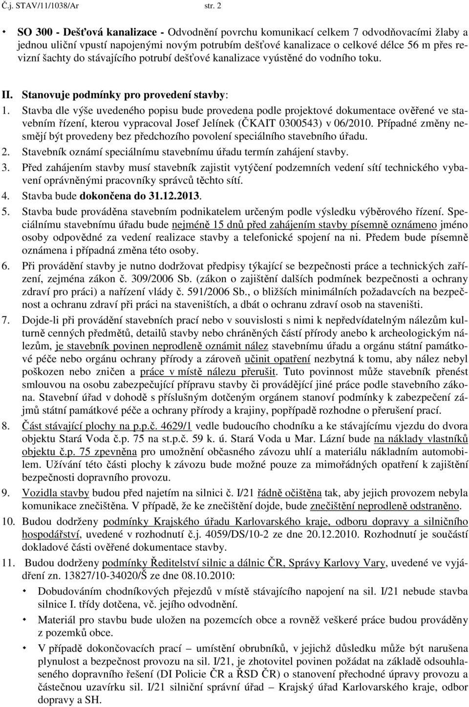 do stávajícího potrubí dešťové kanalizace vyústěné do vodního toku. II. Stanovuje podmínky pro provedení stavby: 1.