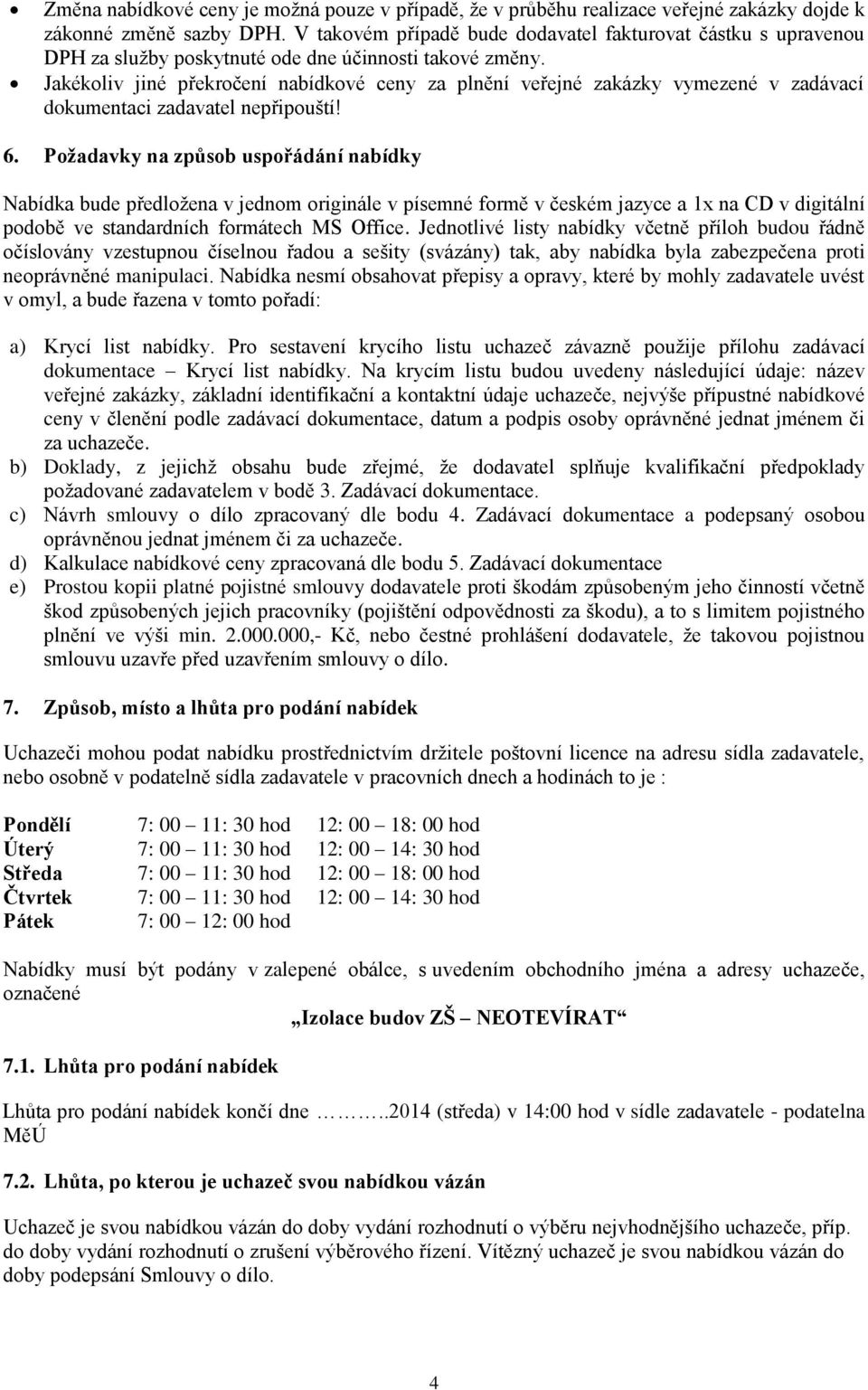 Jakékoliv jiné překročení nabídkové ceny za plnění veřejné zakázky vymezené v zadávací dokumentaci zadavatel nepřipouští! 6.