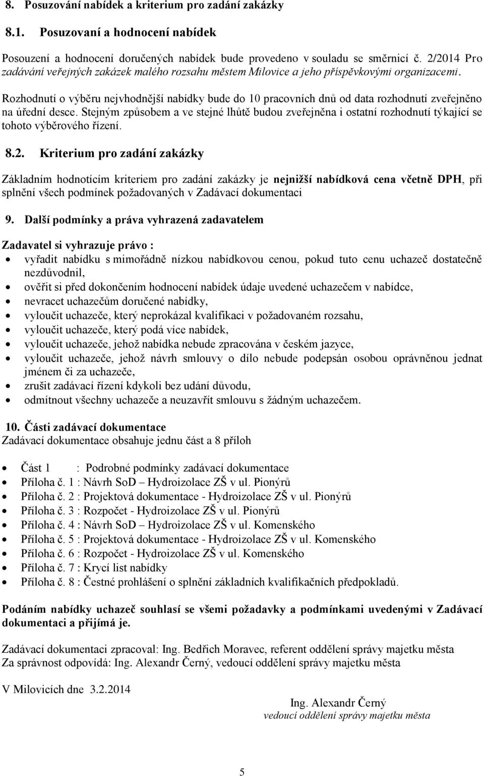 Rozhodnutí o výběru nejvhodnější nabídky bude do 10 pracovních dnů od data rozhodnutí zveřejněno na úřední desce.