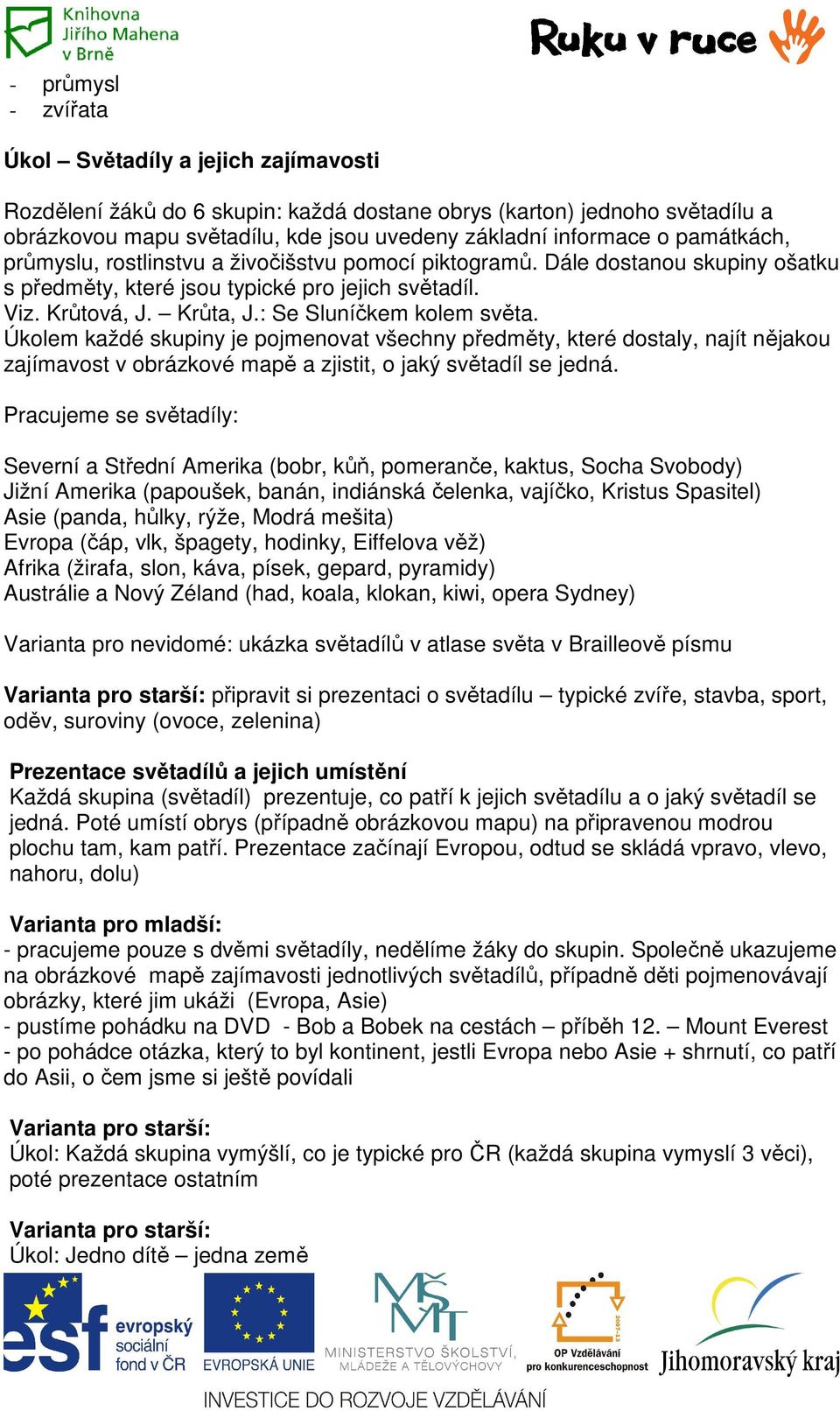 Úkolem každé skupiny je pojmenovat všechny předměty, které dostaly, najít nějakou zajímavost v obrázkové mapě a zjistit, o jaký světadíl se jedná.