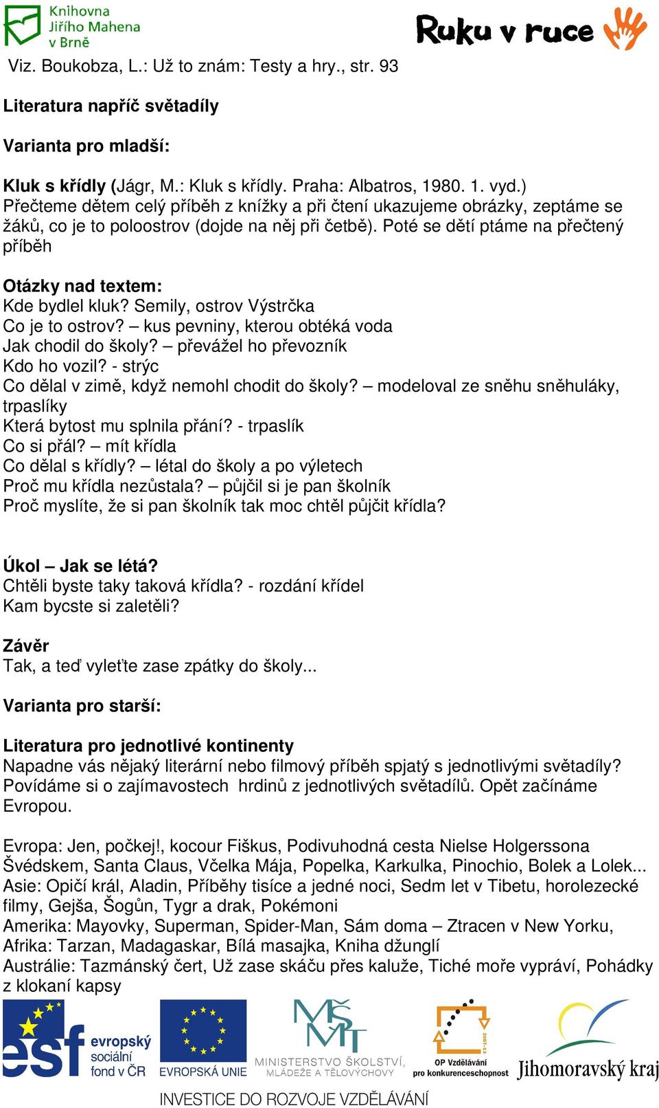 Poté se dětí ptáme na přečtený příběh Otázky nad textem: Kde bydlel kluk? Semily, ostrov Výstrčka Co je to ostrov? kus pevniny, kterou obtéká voda Jak chodil do školy?