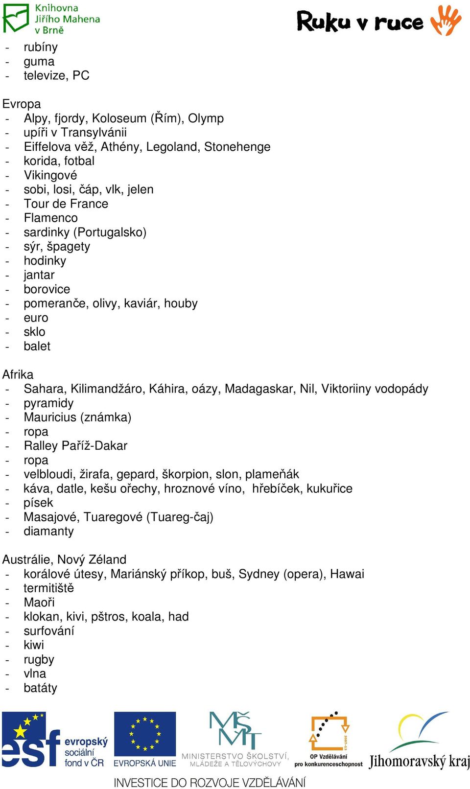 oázy, Madagaskar, Nil, Viktoriiny vodopády - pyramidy - Mauricius (známka) - ropa - Ralley Paříž-Dakar - ropa - velbloudi, žirafa, gepard, škorpion, slon, plameňák - káva, datle, kešu ořechy,