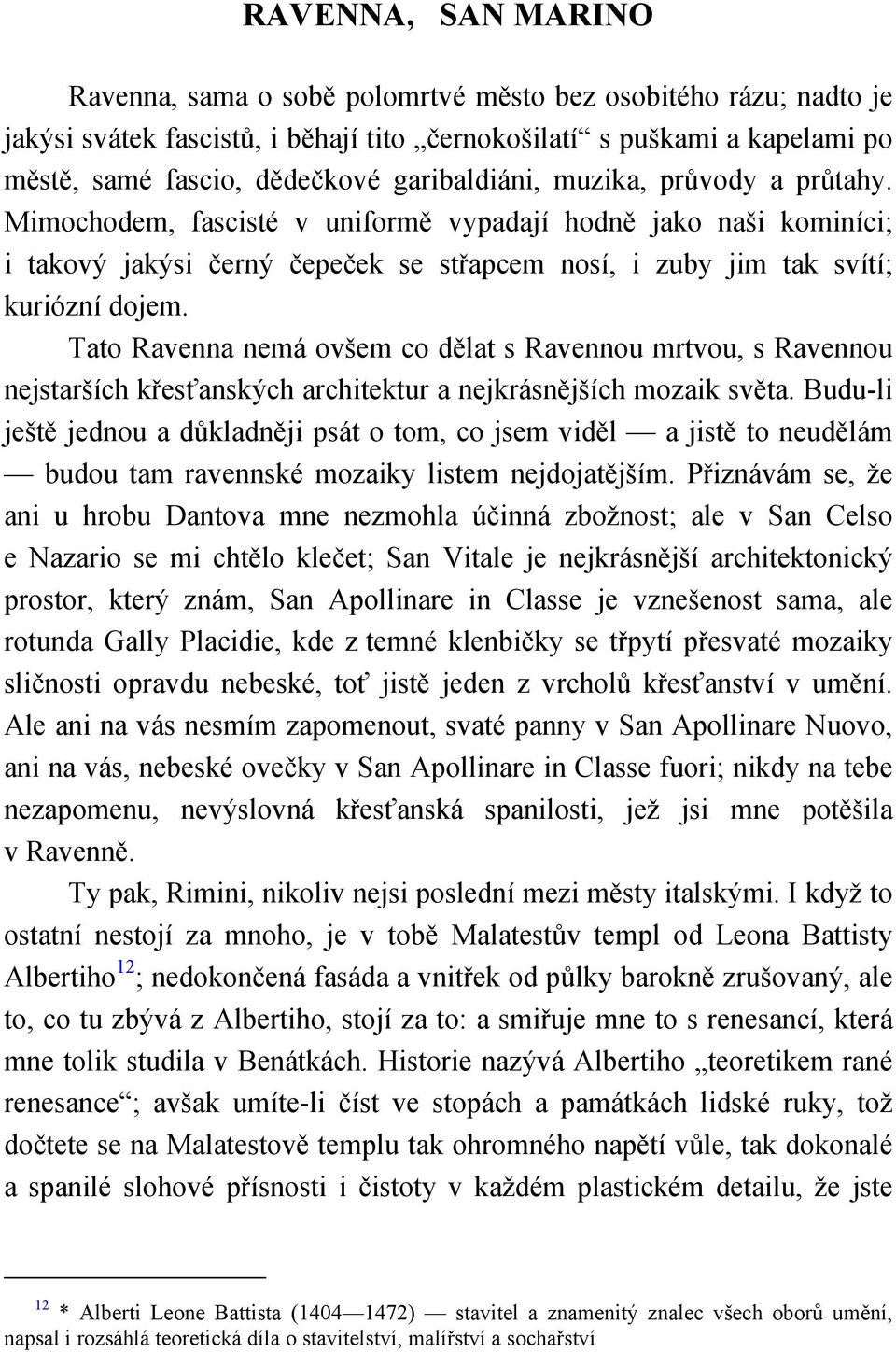 Tato Ravenna nemá ovšem co dělat s Ravennou mrtvou, s Ravennou nejstarších křesťanských architektur a nejkrásnějších mozaik světa.