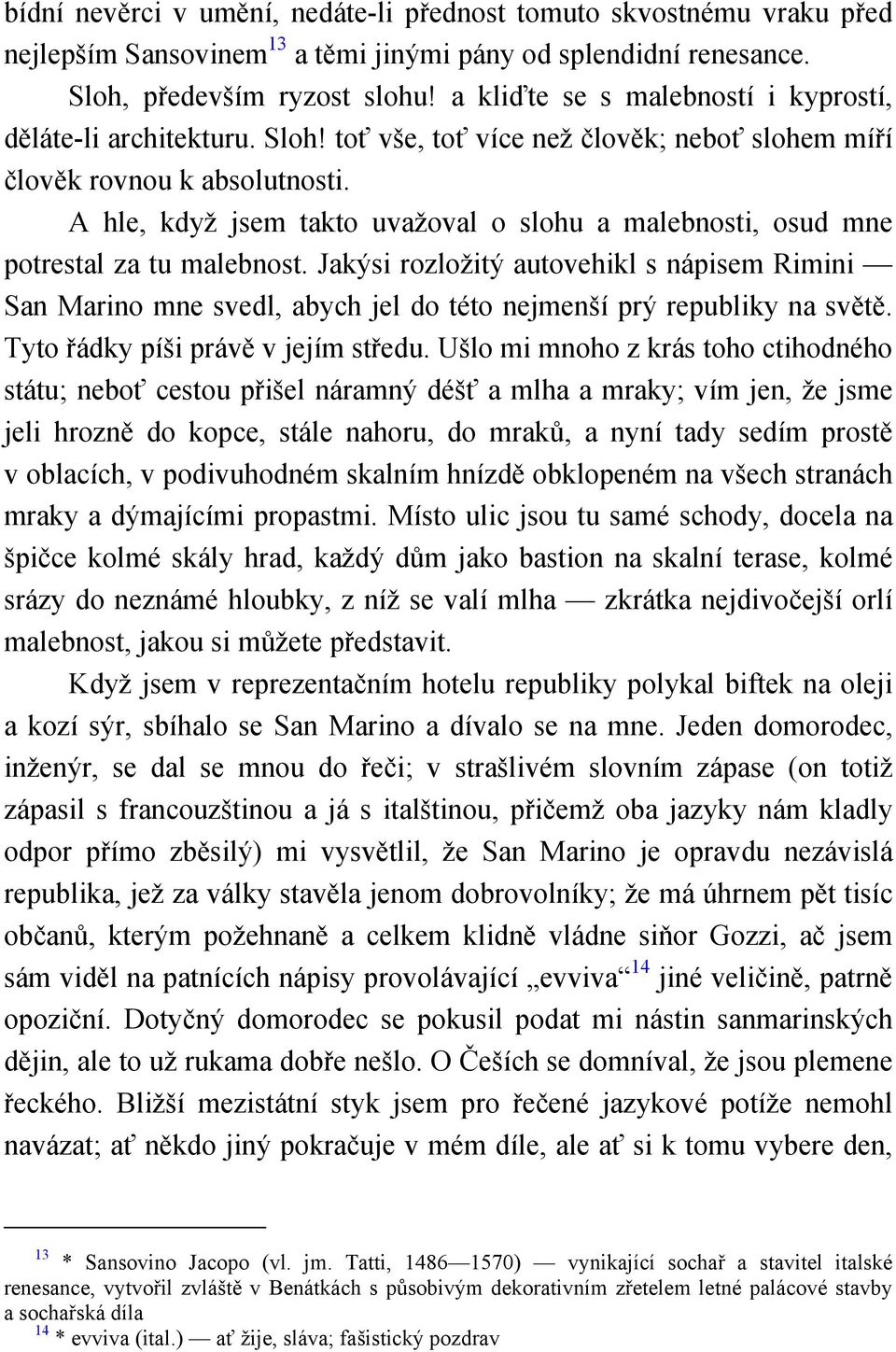 A hle, když jsem takto uvažoval o slohu a malebnosti, osud mne potrestal za tu malebnost.