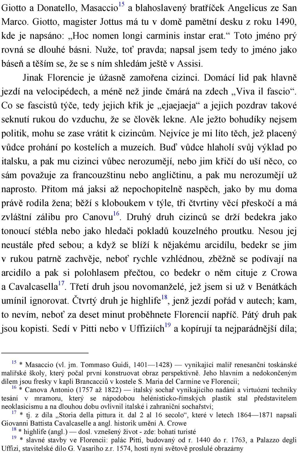 Domácí lid pak hlavně jezdí na velocipédech, a méně než jinde čmárá na zdech Viva il fascio.