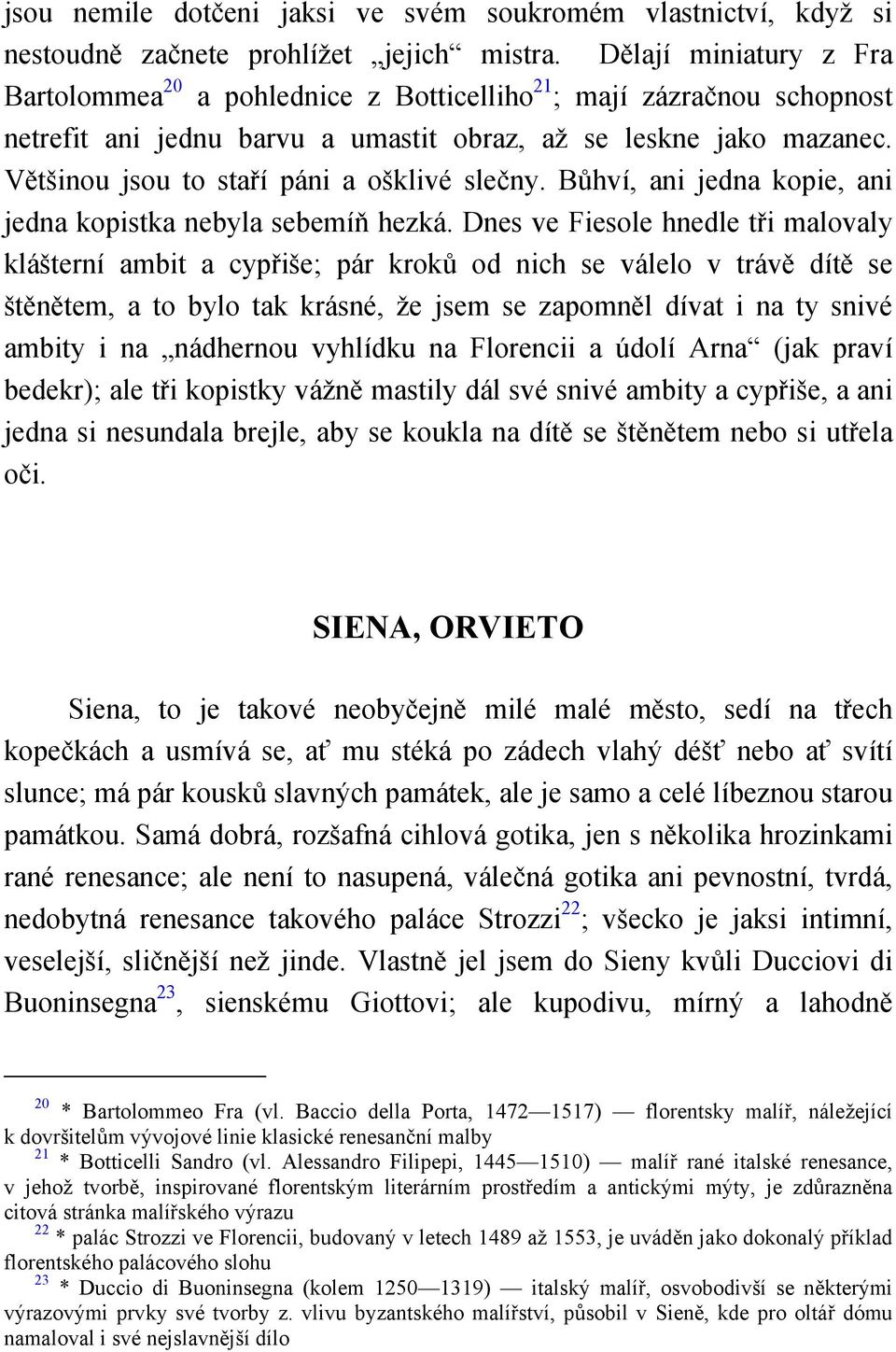 Většinou jsou to staří páni a ošklivé slečny. Bůhví, ani jedna kopie, ani jedna kopistka nebyla sebemíň hezká.