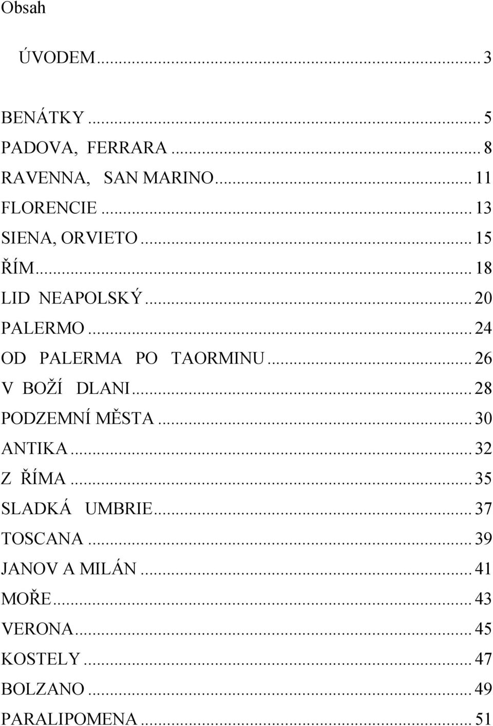 .. 26 V BOŽÍ DLANI... 28 PODZEMNÍ MĚSTA... 30 ANTIKA... 32 Z ŘÍMA... 35 SLADKÁ UMBRIE.