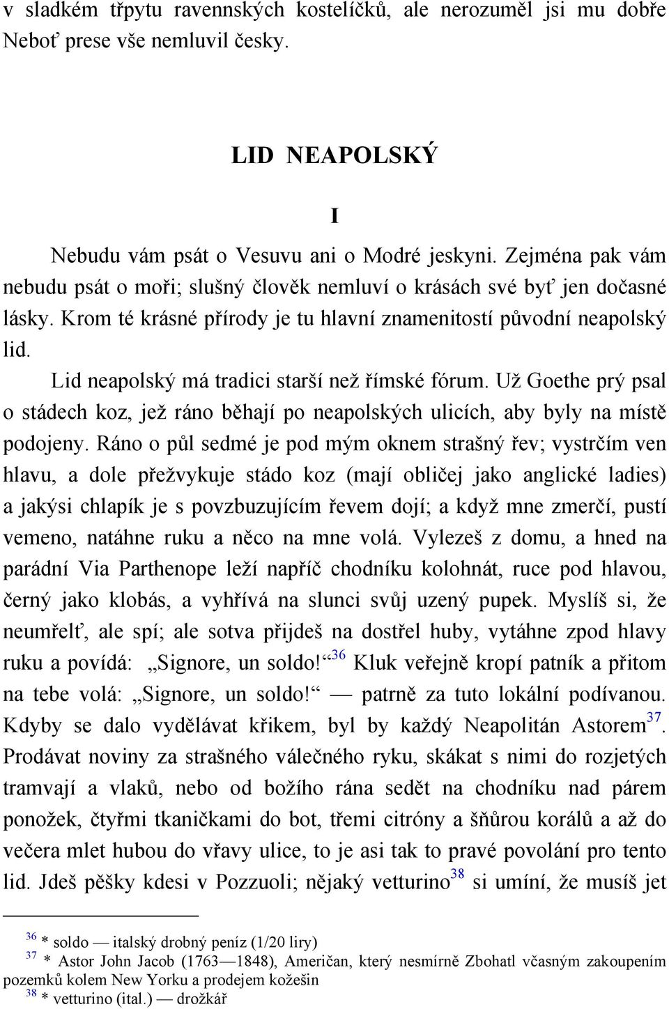 Lid neapolský má tradici starší než římské fórum. Už Goethe prý psal o stádech koz, jež ráno běhají po neapolských ulicích, aby byly na místě podojeny.