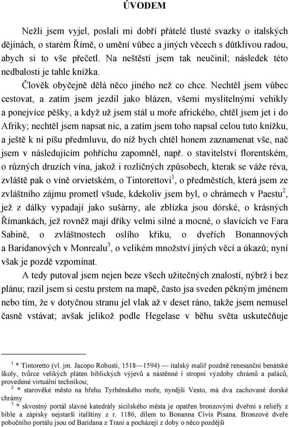 Nechtěl jsem vůbec cestovat, a zatím jsem jezdil jako blázen, všemi myslitelnými vehikly a ponejvíce pěšky, a když už jsem stál u moře afrického, chtěl jsem jet i do Afriky; nechtěl jsem napsat nic,