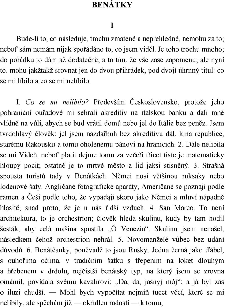 mohu jakžtakž srovnat jen do dvou přihrádek, pod dvojí úhrnný titul: co se mi líbilo a co se mi nelíbilo. I. Co se mi nelíbilo?